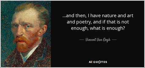 Vincent Van Gogh quote: ...and then, I have nature and art and poetry, and...