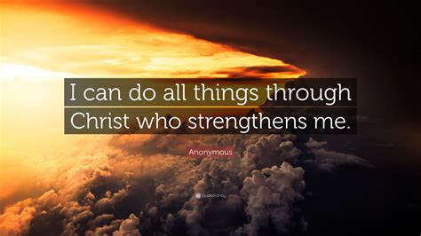 Anonymous Quote: “I can do all things through Christ who strengthens me.”