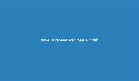 travel surabaya solo rosalia indah