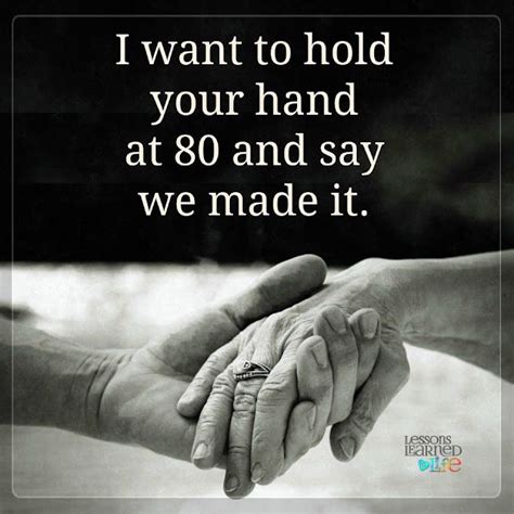 I want to hold your hand at 80 and say we made it.