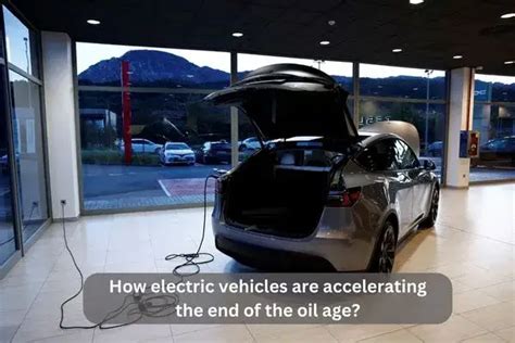 How electric vehicles are accelerating the end of the oil age?