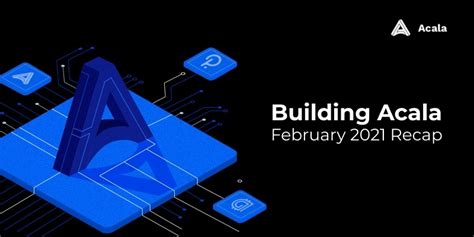 Building Acala — February 2021 Recap | by Dan Reecer | Acala | Medium