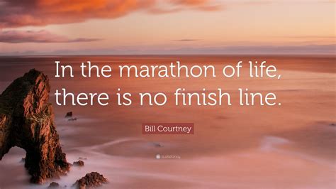 Bill Courtney Quote: “In the marathon of life, there is no finish line.” (7 wallpapers) - Quotefancy