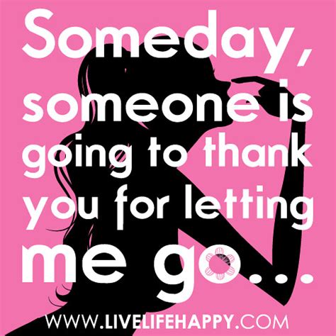 "Someday, someone is going to thank you for letting me go..." | Flickr ...