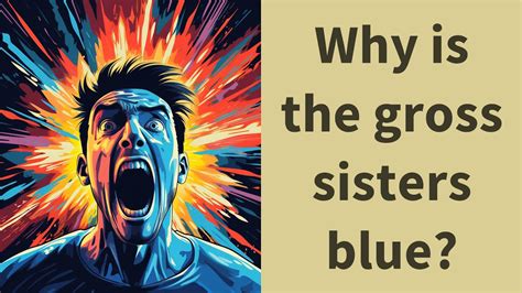 Why is the gross sisters blue? - YouTube