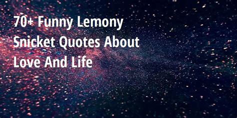 70+ Funny Lemony Snicket Quotes About Love And Life - Big Hive Mind