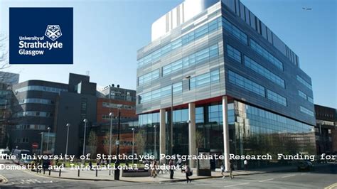 The University of Strathclyde Postgraduate Research Funding for Domestic and International ...