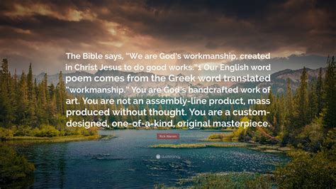 Rick Warren Quote: “The Bible says, “We are God’s workmanship, created in Christ Jesus to do ...