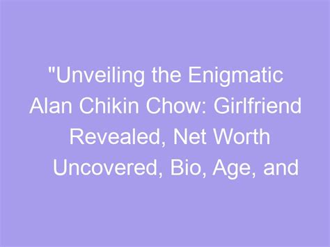 "Unveiling the Enigmatic Alan Chikin Chow: Girlfriend Revealed, Net Worth Uncovered, Bio, Age ...