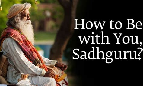 How to Be with You, Sadhguru?