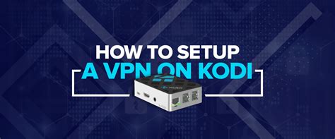 Kodi VPN: How to Setup a VPN on Kodi