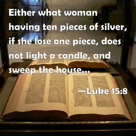 Luke 15:8 Either what woman having ten pieces of silver, if she lose ...