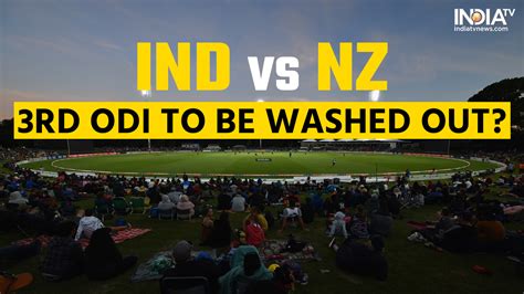 IND vs NZ 3rd ODI: Washout on cards in Christchurch? IND look to avoid ...