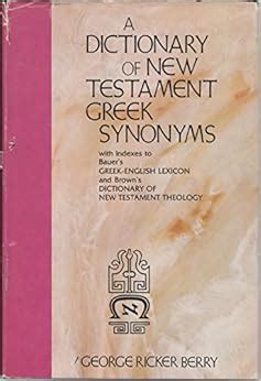 A dictionary of New Testament Greek synonyms, with indexes to Bauer's Greek-English lexicon and ...