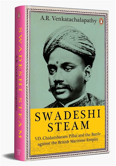 Swadeshi Steam: V.O. Chidambaram Pillai and the Battle against the British Maritime Empire : A.R ...