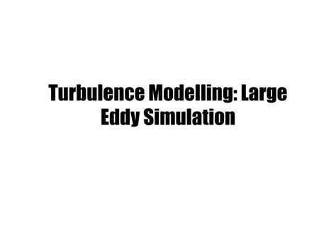 PPT - Turbulence Modelling: Large Eddy Simulation PowerPoint ...