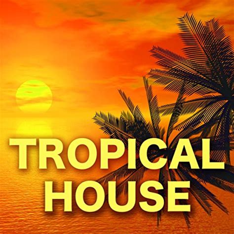 Tropical House – Best Electronic House Music Ever for Parties & Nightlife by Tropical House on ...