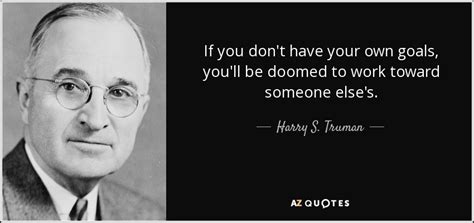 Harry S. Truman quote: If you don't have your own goals, you'll be ...