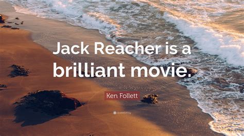 Ken Follett Quote: “Jack Reacher is a brilliant movie.”