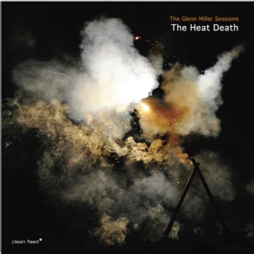 The Heat Death - The Glenn Miller Sessions (Clean Feed, 2018) **** ~ The Free Jazz Collective