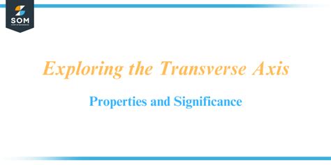 Exploring the Transverse Axis-Properties and Significance