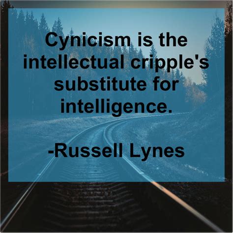 Russell Lynes Cynicism is the intellectual cripples | Cynical quotes, Cynical, Intellectual quotes