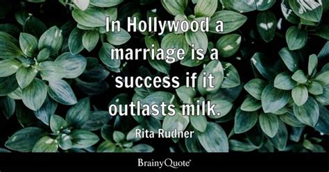 Rita Rudner - In Hollywood a marriage is a success if it...