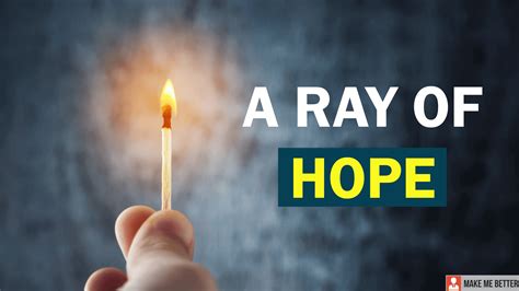 A Ray of Hope can Change your Life - Make Me Better