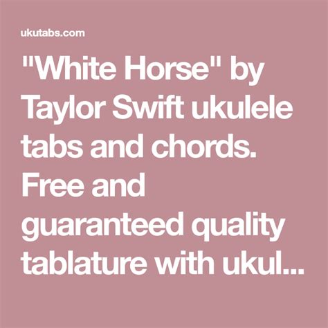 "White Horse" by Taylor Swift ukulele tabs and chords. Free and guaranteed quality tablature ...