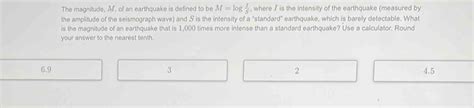 Solved: The magnitude, M, of an earthquake is defined to be M=log I/S ...