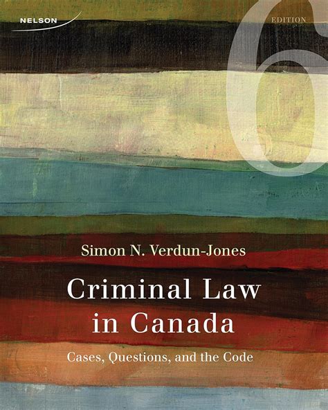 Criminal Law in Canada: Cases, Questions, and the Code: Verdun-Jones ...