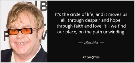 Elton John quote: It's the circle of life, and it moves us all...