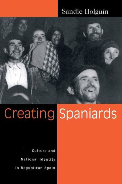 Creating Spaniards: Culture and National Identity in Republican Spain / Edition 1 by Sandie ...