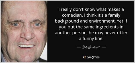 Bob Newhart quote: I really don't know what makes a comedian. I think...