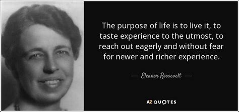 Eleanor Roosevelt quote: The purpose of life is to live it, to taste...