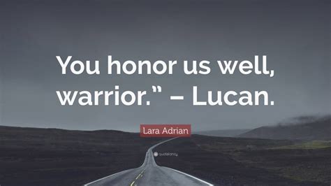 Lara Adrian Quote: “You honor us well, warrior.” – Lucan.”