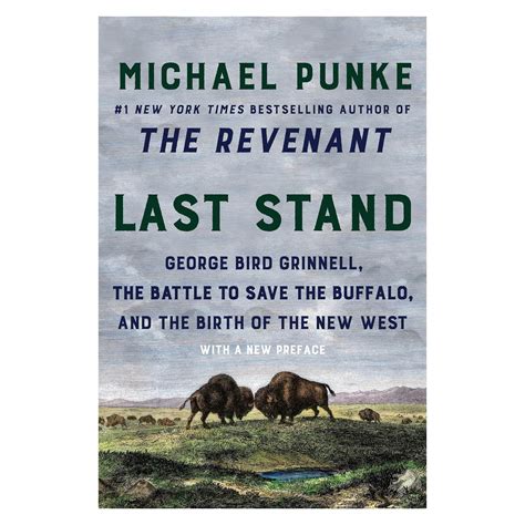 Last Stand: George Bird Grinnell, the Battle to Save the Buffalo, and the Birth of the New West ...