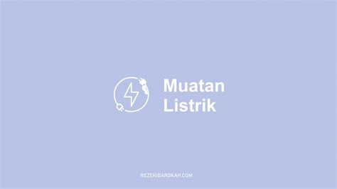 Muatan Listrik - Pengertian, Sifat, Jenis-jenis, Rumus dan Persamaannya