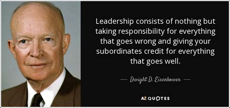 Dwight D. Eisenhower quote: Leadership consists of nothing but taking responsibility for ...