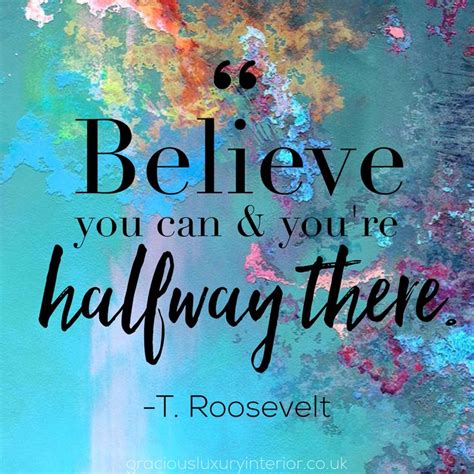 Believe you can and you're halfway there- T. Roosevelt | Deserve quotes ...