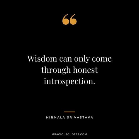 Wisdom can only come through honest introspection. - Nirmala Srivastava ...