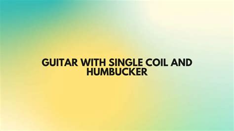 Guitar with single coil and humbucker - All For Turntables