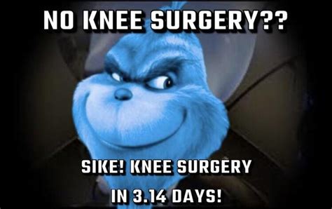 no knee surgery? sike! | Blue Grinch / That Feeling When Knee Surgery ...