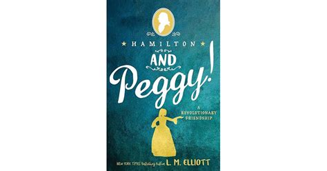 Hamilton and Peggy!: A Revolutionary Friendship by L.M. Elliott