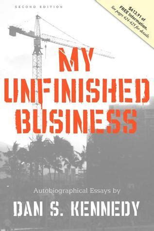 My Unfinished Business by Dan S. Kennedy | Goodreads