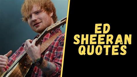 Top 12 Quotes From The Ed Sheeran Which Will Inspire You