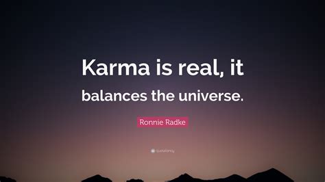 Ronnie Radke Quote: “Karma is real, it balances the universe.”