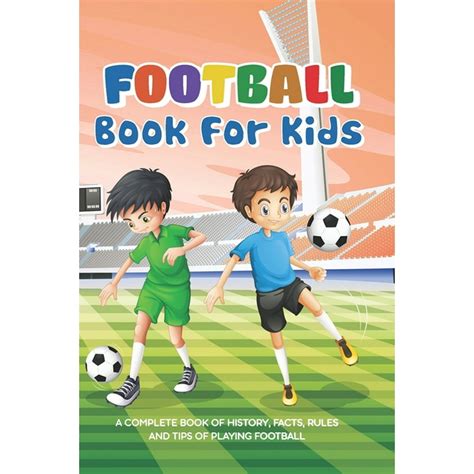 Football Book For Kids: A Complete Book Of History, Facts, Rules And ...