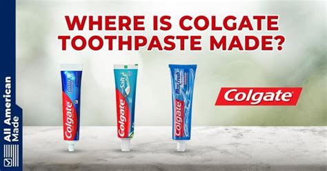 Where is Colgate Toothpaste Made? 2024 Overview - All American Made