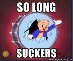 SO LONG SUCKERS Memegeneratornet M So Long Suckers - Bye Bye Porky Pig ...